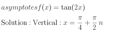 The asymptotes of f(x)=tan(2x) is Vertical: x= pi/4+pi/2 n
